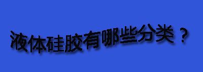 液體硅膠有哪些分類？